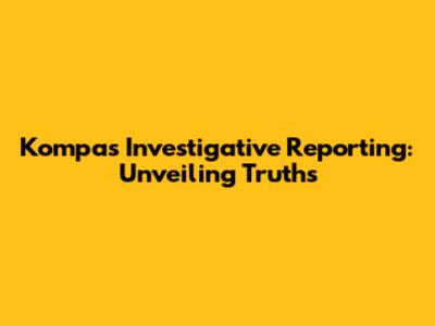 Kompas Investigative Reporting: Unveiling Truths