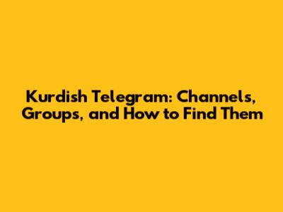 Kurdish Telegram: Channels, Groups, and How to Find Them