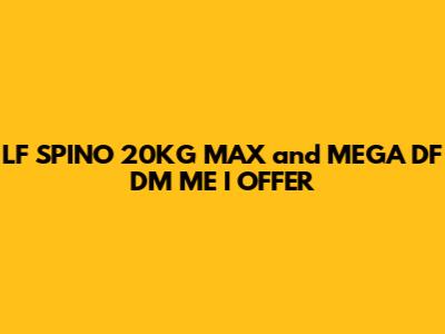 LF SPINO 20KG MAX and MEGA DF DM ME I OFFER
