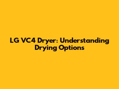LG VC4 Dryer: Understanding Drying Options