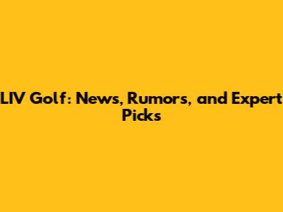LIV Golf: News, Rumors, and Expert Picks