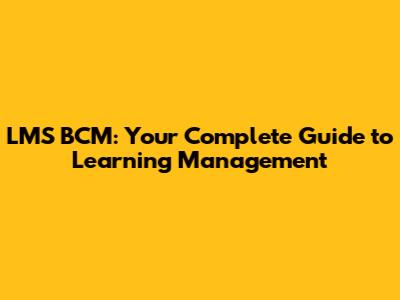 LMS BCM: Your Complete Guide to Learning Management