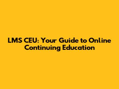 LMS CEU: Your Guide to Online Continuing Education