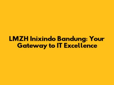 LMZH Inixindo Bandung: Your Gateway to IT Excellence