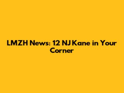 LMZH News: 12 NJ Kane in Your Corner