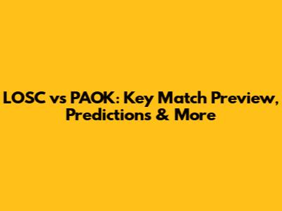 LOSC vs PAOK: Key Match Preview, Predictions & More