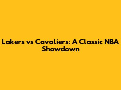 Lakers vs Cavaliers: A Classic NBA Showdown