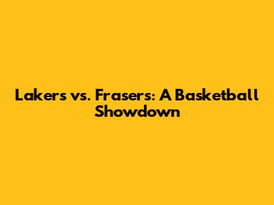 Lakers vs. Fraser's: A Basketball Showdown
