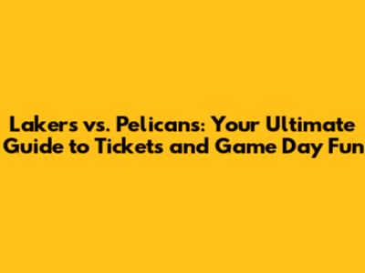 Lakers vs. Pelicans: Your Ultimate Guide to Tickets and Game Day Fun