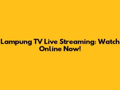 Lampung TV Live Streaming: Watch Online Now!
