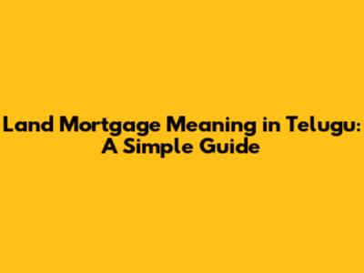 Land Mortgage Meaning in Telugu: A Simple Guide