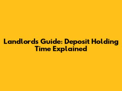 Landlord's Guide: Deposit Holding Time Explained