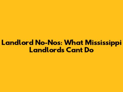 Landlord No-Nos: What Mississippi Landlords Can't Do