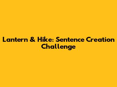 Lantern & Hike: Sentence Creation Challenge