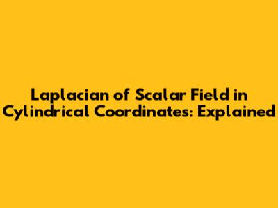Laplacian of Scalar Field in Cylindrical Coordinates: Explained