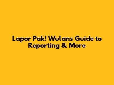Lapor Pak! Wulan's Guide to Reporting & More