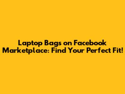 Laptop Bags on Facebook Marketplace: Find Your Perfect Fit!