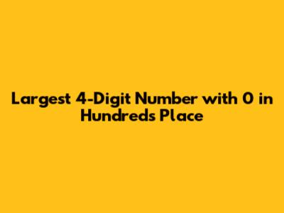 Largest 4-Digit Number with 0 in Hundreds Place