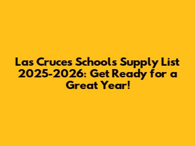 Las Cruces Schools Supply List 2025-2026: Get Ready for a Great Year!