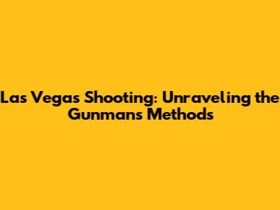 Las Vegas Shooting: Unraveling the Gunman's Methods