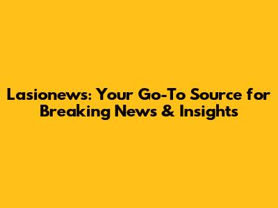 Lasionews: Your Go-To Source for Breaking News & Insights