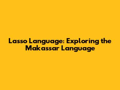 Lasso Language: Exploring the Makassar Language