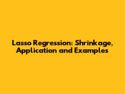 Lasso Regression: Shrinkage, Application and Examples