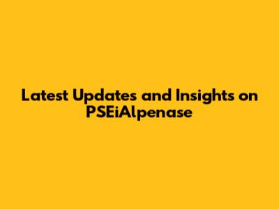 Latest Updates and Insights on PSEiAlpenase