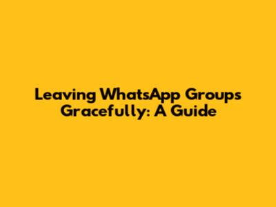 Leaving WhatsApp Groups Gracefully: A Guide