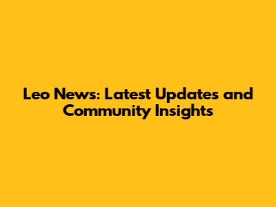 Leo News: Latest Updates and Community Insights