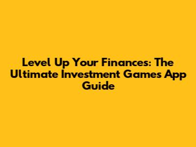 Level Up Your Finances: The Ultimate Investment Games App Guide