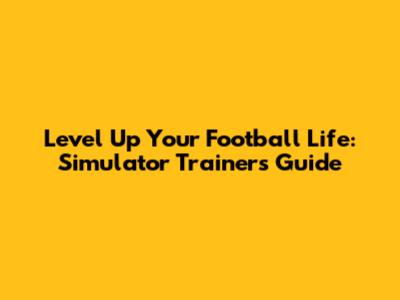 Level Up Your Football Life: Simulator Trainers Guide