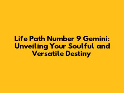 Life Path Number 9 Gemini: Unveiling Your Soulful and Versatile Destiny