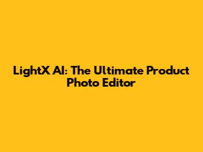 LightX AI: The Ultimate Product Photo Editor