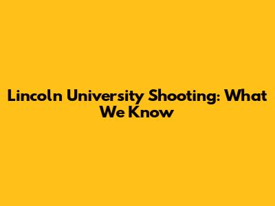 Lincoln University Shooting: What We Know