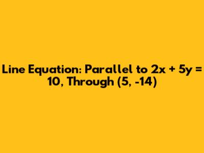 Line Equation: Parallel to 2x + 5y = 10, Through (5, -14)