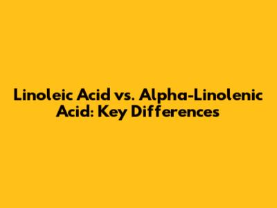 Linoleic Acid vs. Alpha-Linolenic Acid: Key Differences