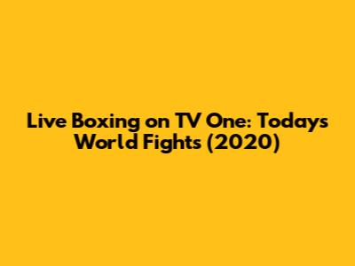 Live Boxing on TV One: Today's World Fights (2020)