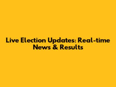 Live Election Updates: Real-time News & Results