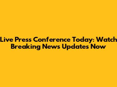 Live Press Conference Today: Watch Breaking News Updates Now