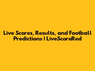 Live Scores, Results, and Football Predictions | LiveScoreRed