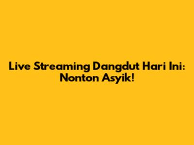 Live Streaming Dangdut Hari Ini: Nonton Asyik!