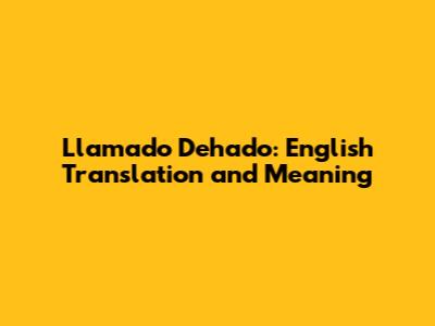 Llamado Dehado: English Translation and Meaning