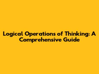 Logical Operations of Thinking: A Comprehensive Guide