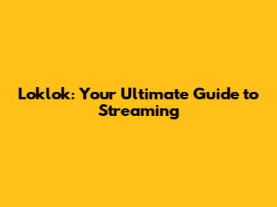Loklok: Your Ultimate Guide to Streaming