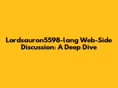 Lordsauron5598-lang Web-Side Discussion: A Deep Dive