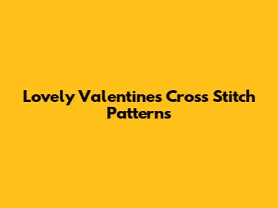 Lovely Valentine's Cross Stitch Patterns