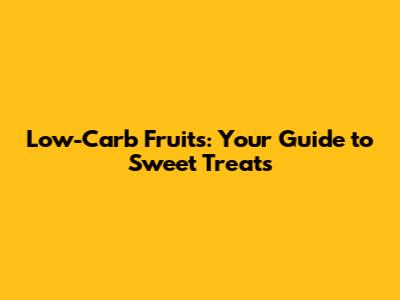 Low-Carb Fruits: Your Guide to Sweet Treats