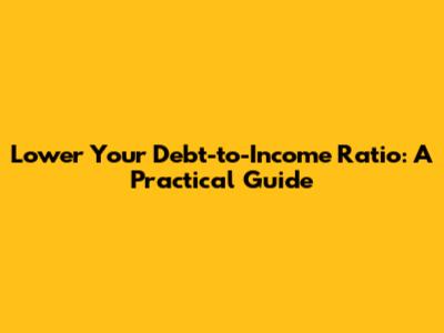 Lower Your Debt-to-Income Ratio: A Practical Guide