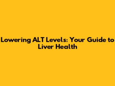 Lowering ALT Levels: Your Guide to Liver Health